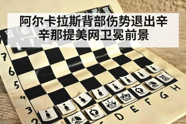 阿尔卡拉斯背部伤势退出辛辛那提美网卫冕前景